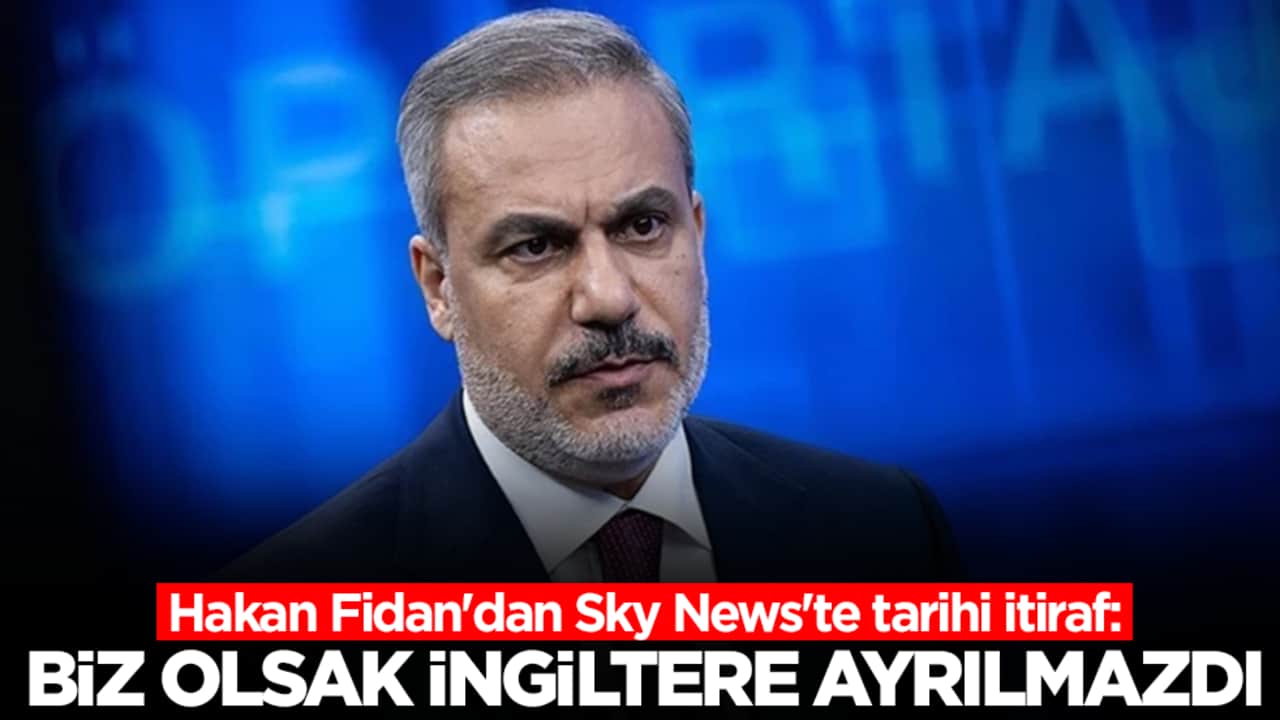Hakan Fidan'dan Sky News'te tarihi itiraf: Biz olsak İngiltere ayrılmazdı