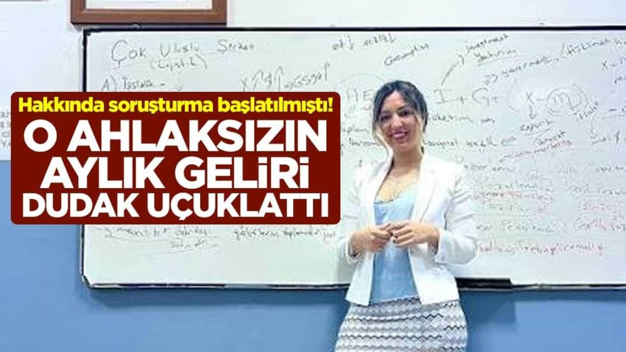 Hakkında soruşturma başlatılmıştı! O ahlaksızın aylık geliri dudak uçuklattı