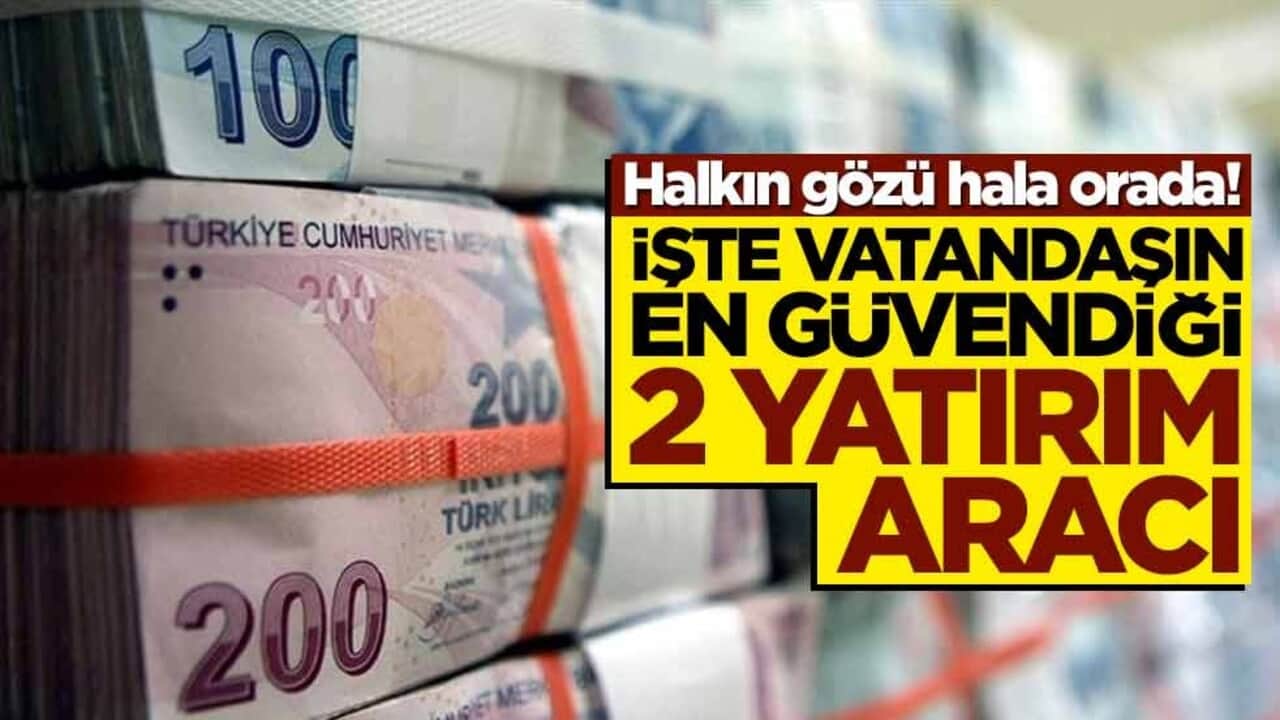 Halkın gözü hala orada! İşte vatandaşın en güvendiği 2 yatırım aracı