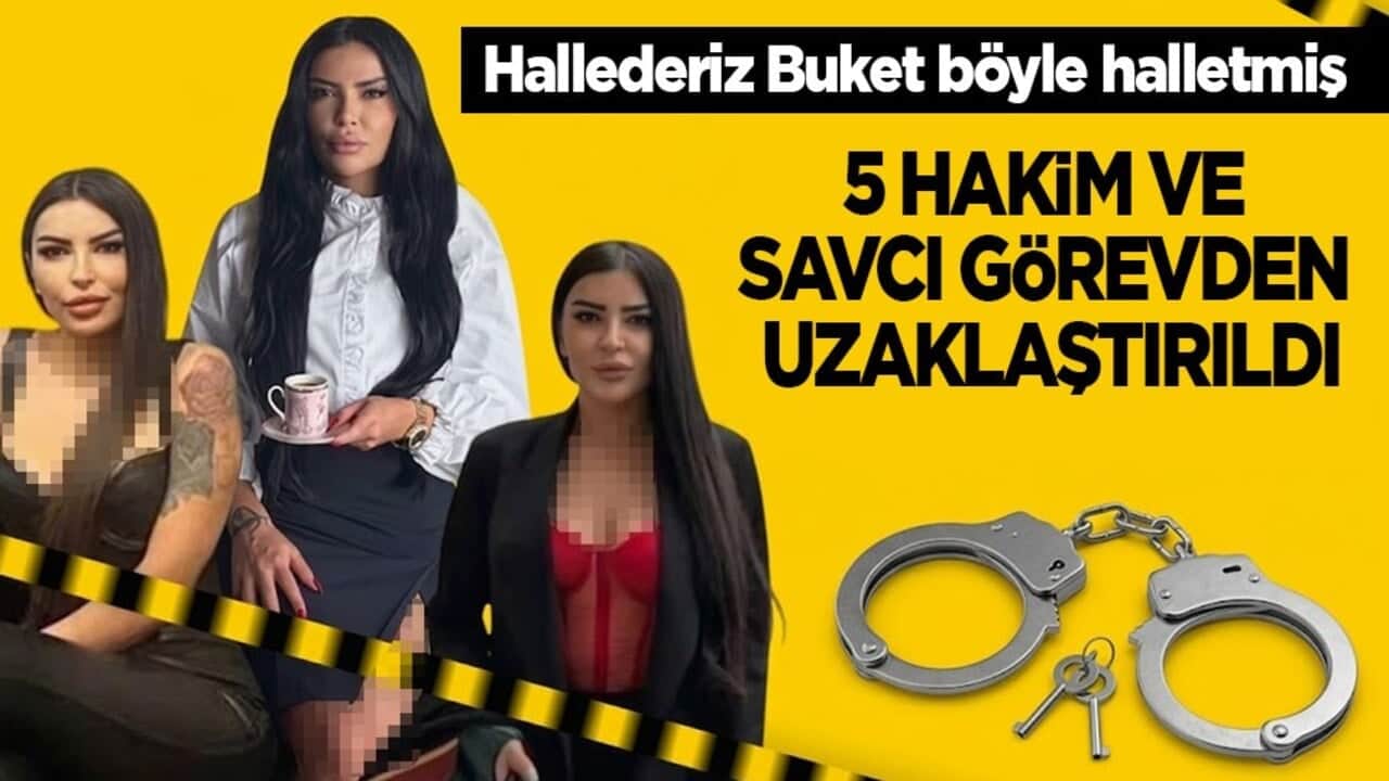 'Hallederiz Buket' böyle halletmiş! 5 hakim ve savcı görevden uzaklaştırıldı