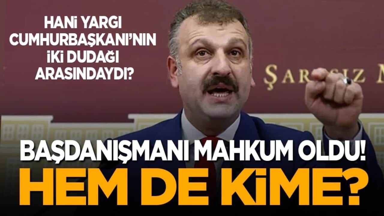 Hani yargı Cumhurbaşkanı’nın iki dudağı arasındaydı? Başdanışmanı mahkum oldu! Hem de kime?