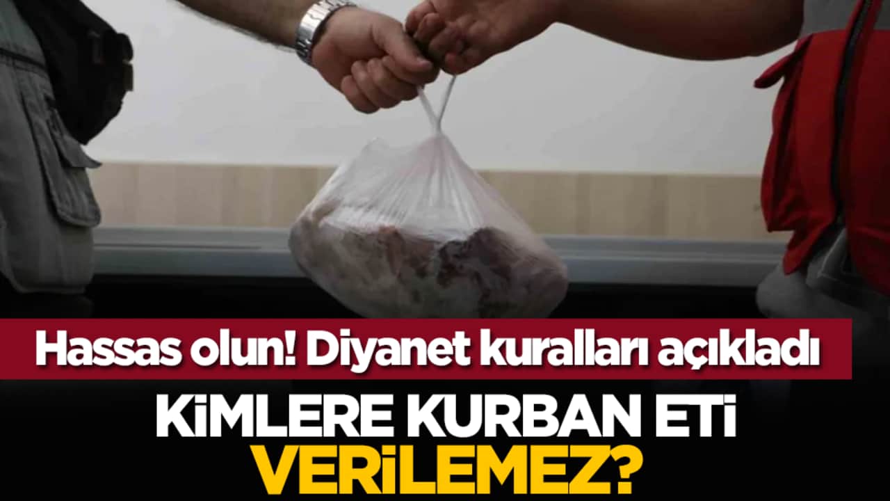 Hassas olun! Diyanet kuralları açıkladı: Kimlere kurban eti verilemez?