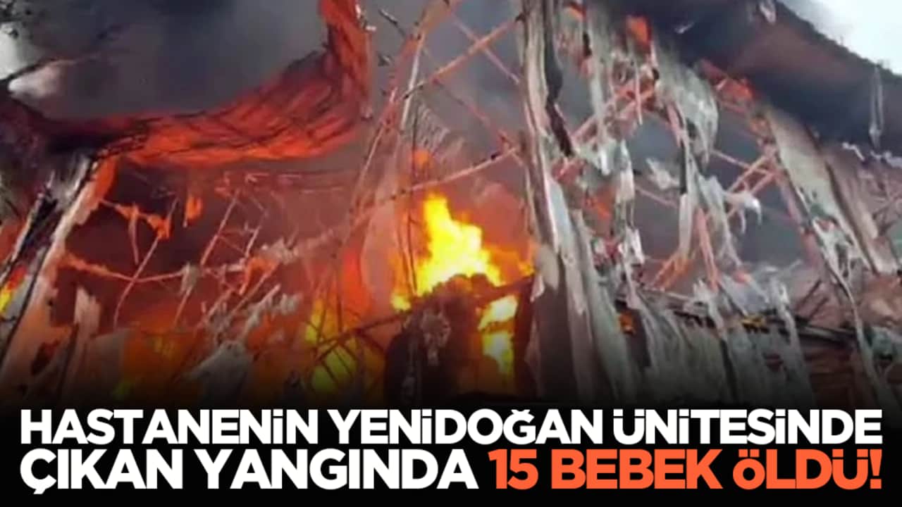 Hastanenin yenidoğan ünitesinde çıkan yangında 15 bebek öldü!