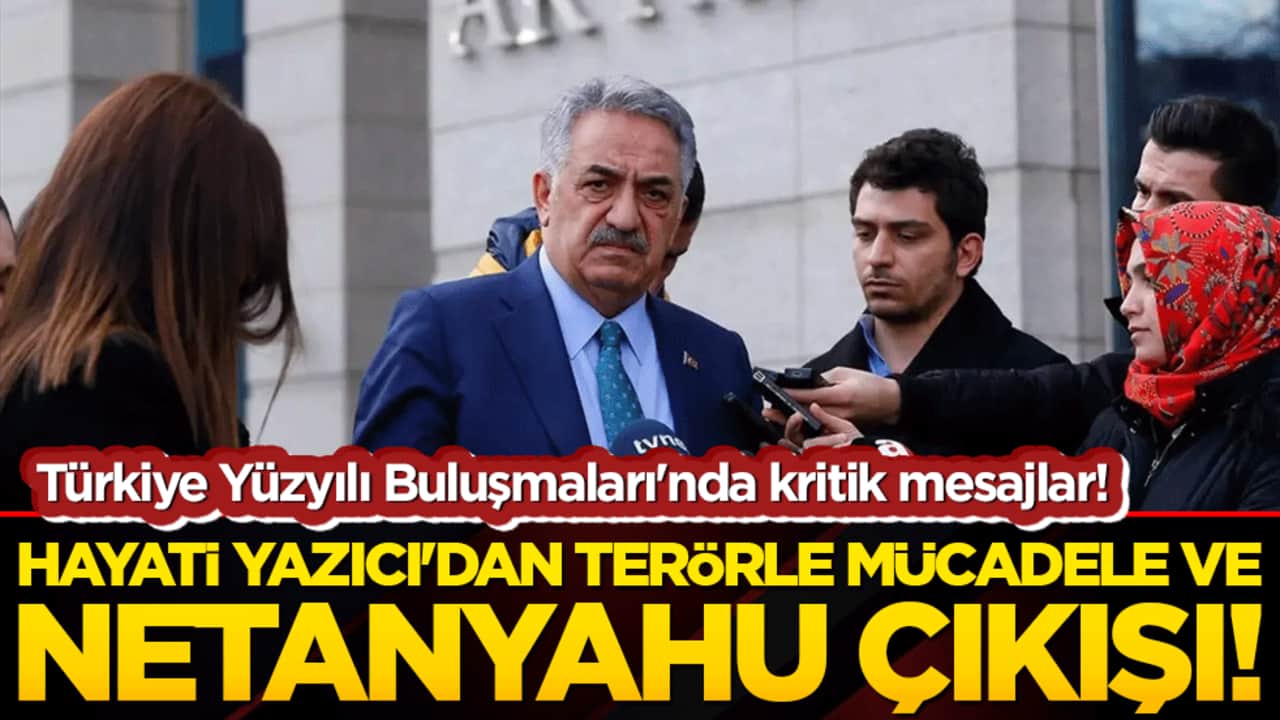 Hayati Yazıcı'dan terörle mücadele ve Netanyahu çıkışı! Türkiye Yüzyılı Buluşmaları'nda kritik mesajlar!