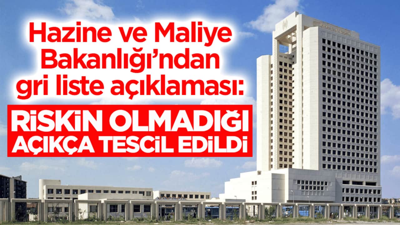 Hazine ve Maliye Bakanlığı’ndan gri liste açıklaması: Riskin olmadığı açıkça tescil edildi