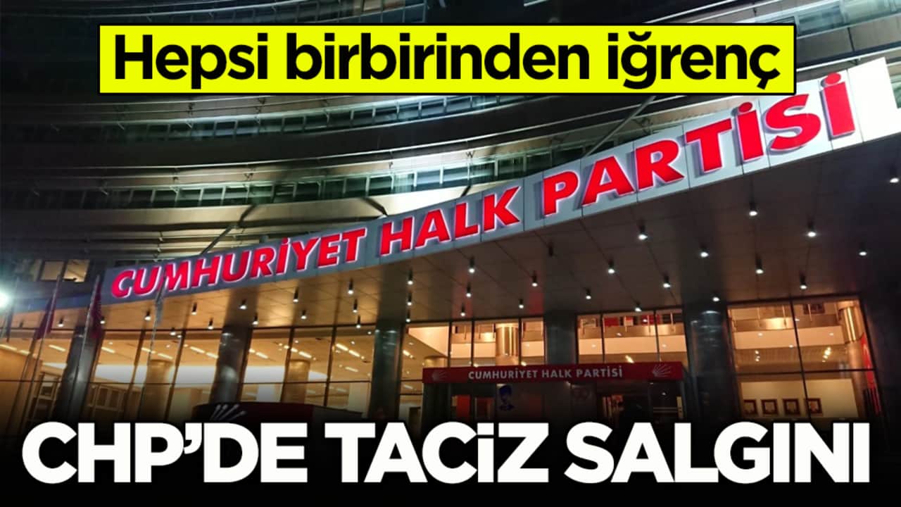 Hepsi birbirinden iğrenç! CHP’de taciz salgını