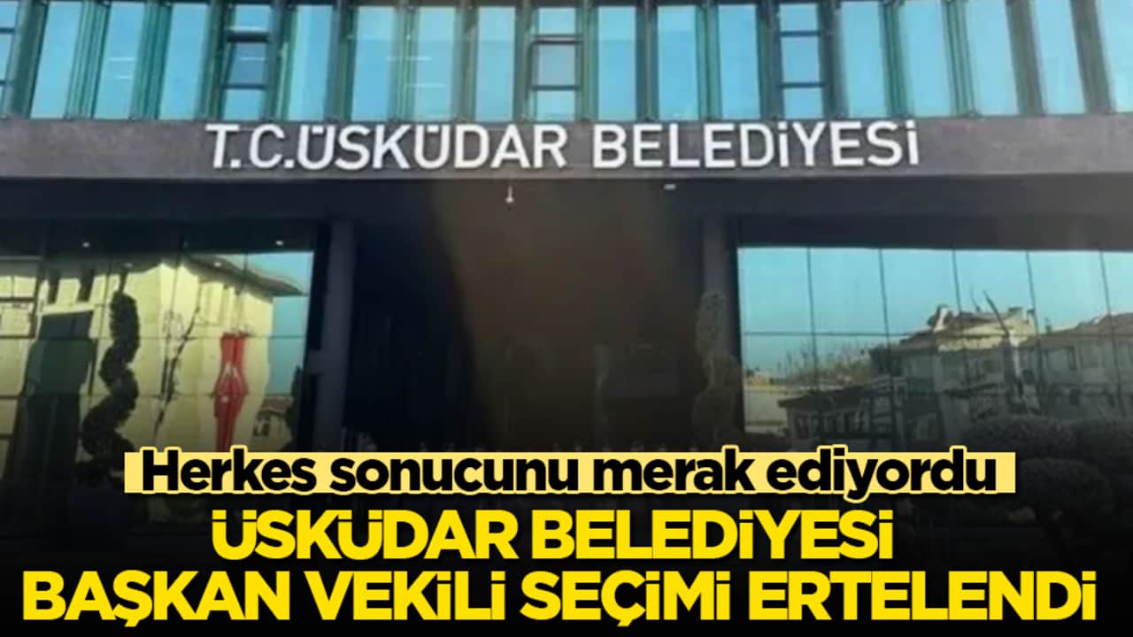 Herkes sonucunu merak ediyordu! Üsküdar Belediyesi başkan vekili seçimi ertelendi