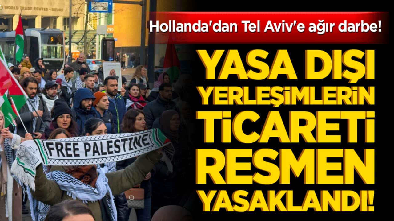 Hollanda'dan Tel Aviv'e ağır darbe! Yasa dışı yerleşimlerin ticareti resmen yasaklandı!