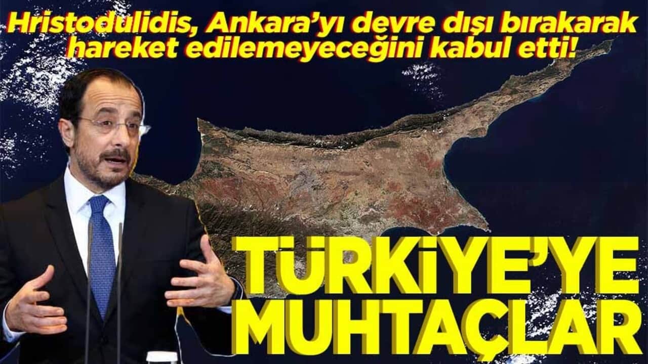 Hristodulidis, Ankara’yı devre dışı bırakarak hareket edilemeyeceğini kabul etti. Türkiye'ye muhtaçlar