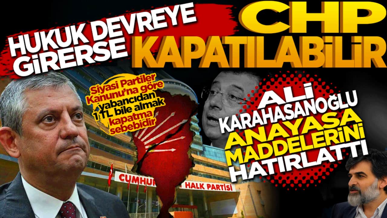 "Hukuk devreye girerse CHP kapatılır!" Ali Karahasanoğlu anayasa maddelerini hatırlattı