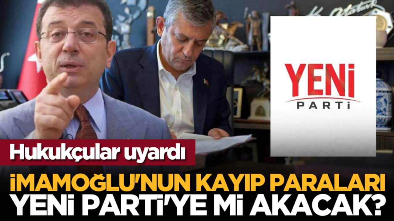 Hukukçular uyardı: İmamoğlu'nun kayıp paraları Yeni Parti'ye mi akacak?