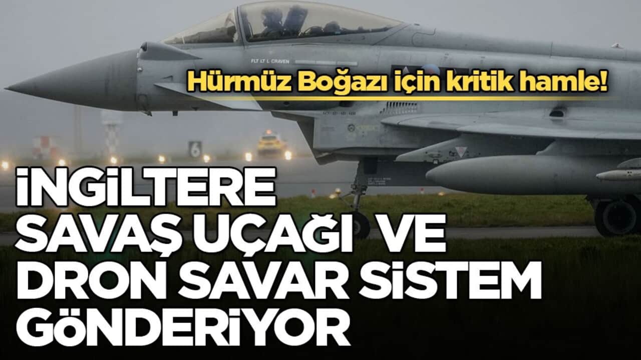 Hürmüz Boğazı için kritik hamle! İngiltere savaş uçağı ve dron savar sistem gönderiyor