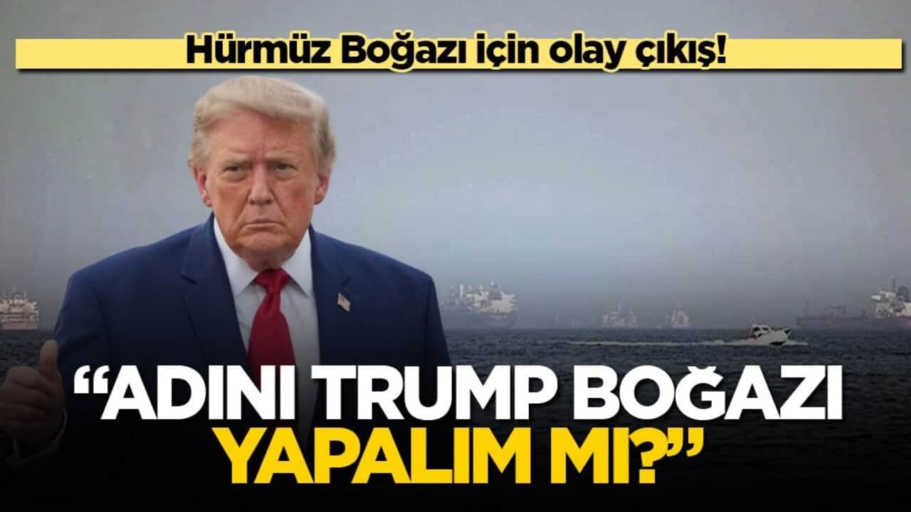 Hürmüz Boğazı için olay çıkış! "Adını Trump Boğazı yapalım mı?"