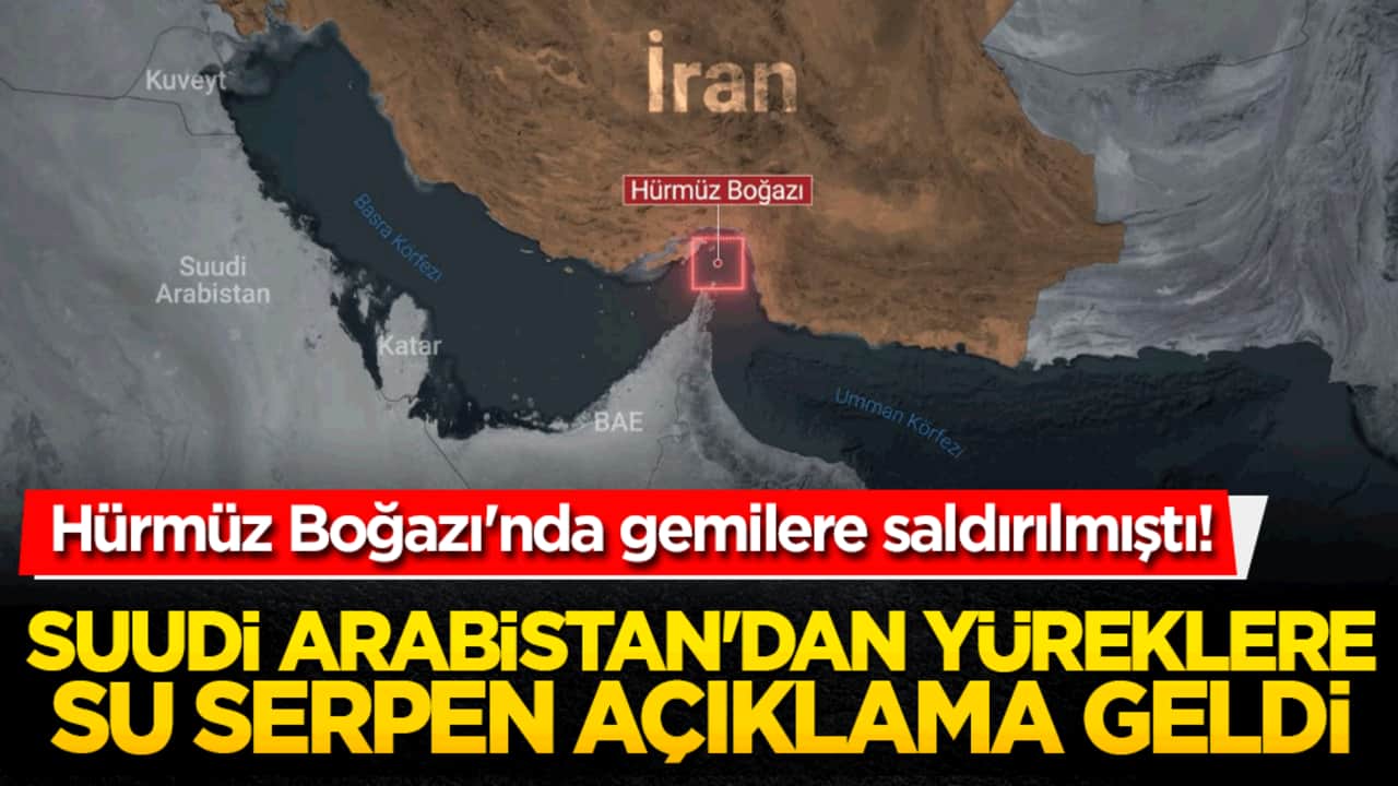 Hürmüz Boğazı'nda gemilere saldırılmıştı! Suudi Arabistan'dan yüreklere su serpen açıklama geldi!