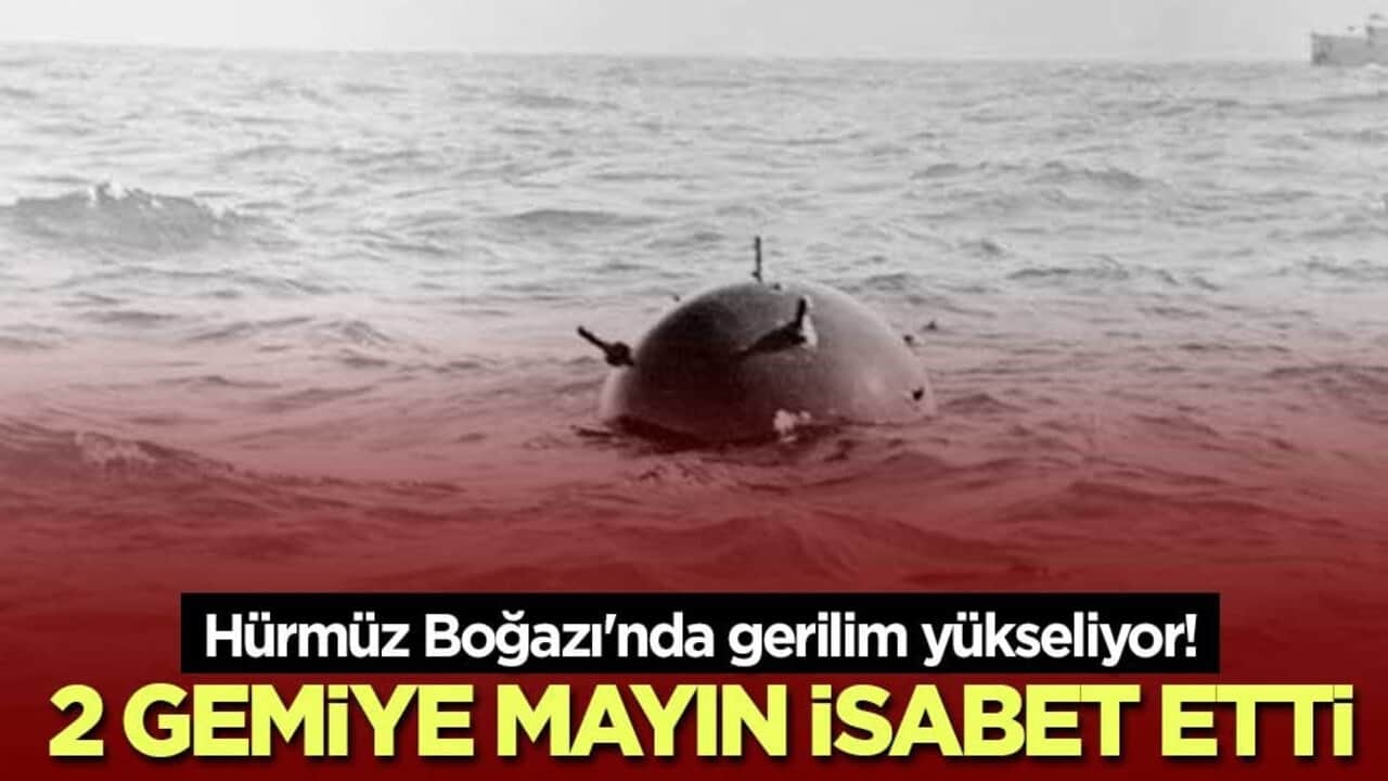 Hürmüz Boğazı'nda gerilim yükseliyor! 2 gemiye mayın isabet etti