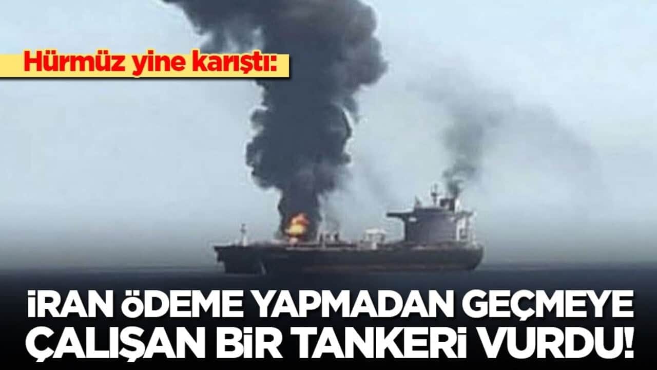 Hürmüz yine karıştı: İran ödeme yapmadan geçmeye çalışan bir tankeri vurdu