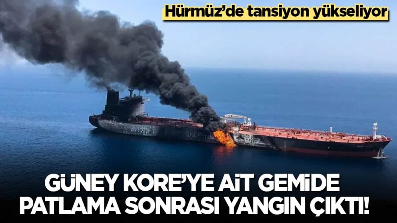 Hürmüz’de tansiyon yükseliyor: Güney Kore’ye ait gemide patlama ve yangın!