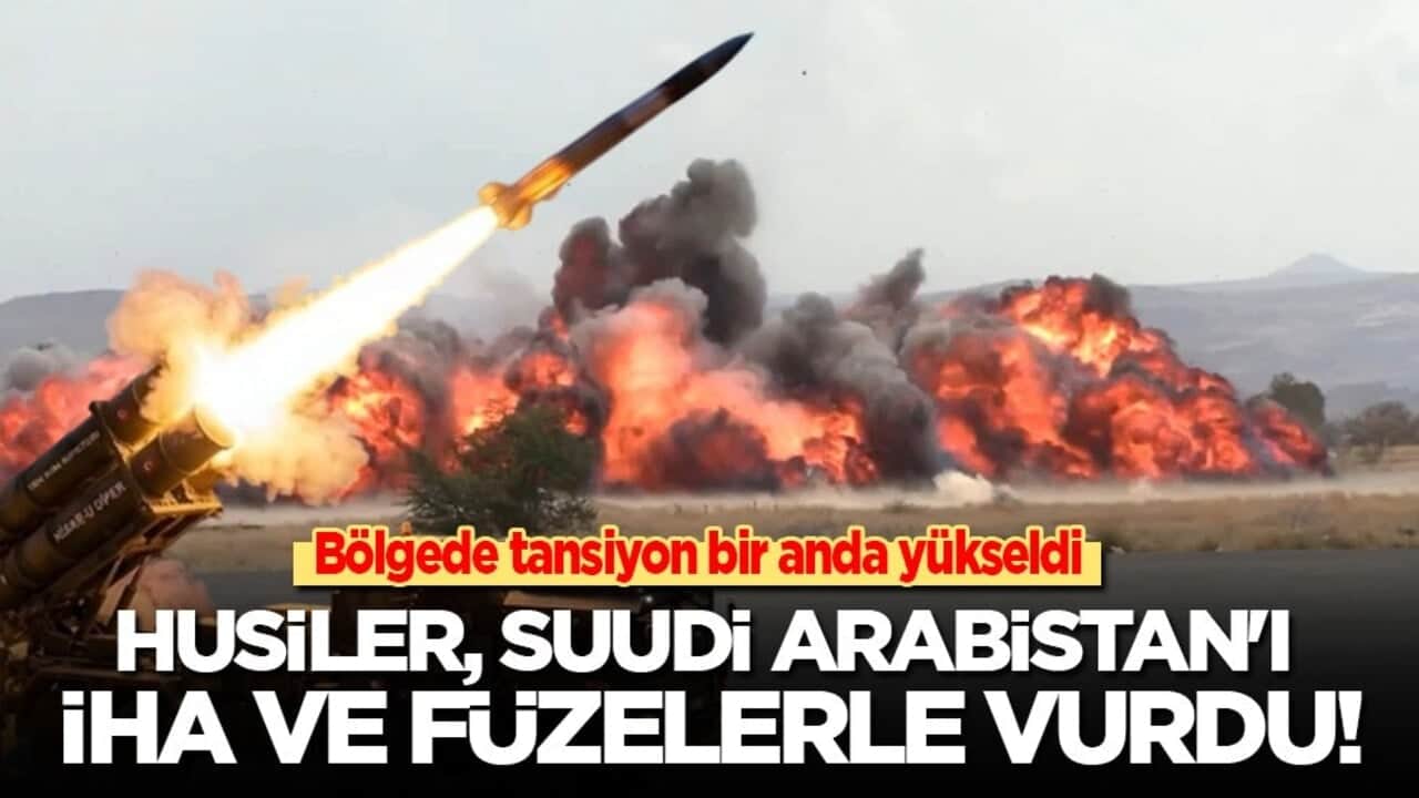 Husiler, Suudi Arabistan'ı İHA ve füzelerle vurdu!