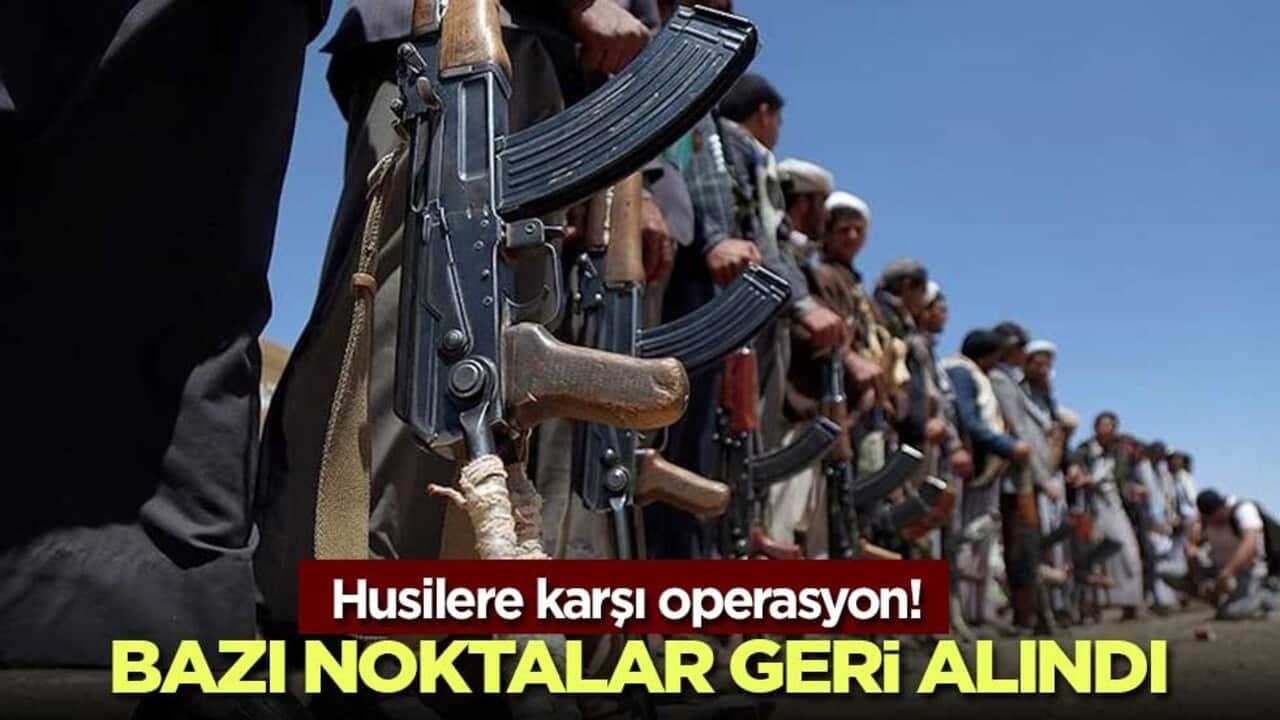 Husilere karşı operasyon! Bazı noktalar geri alındı