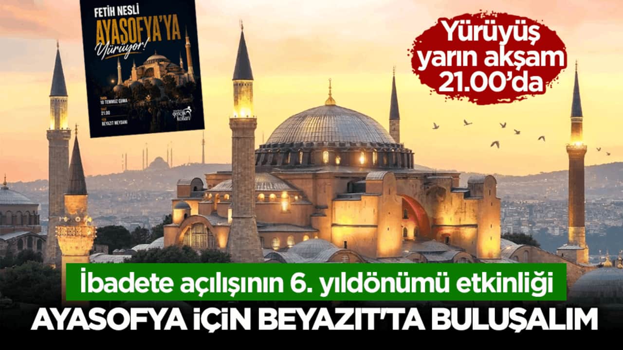 İbadete açılışının 6. yıldönümü etkinliği! Ayasofya için Beyazıt'ta buluşalım