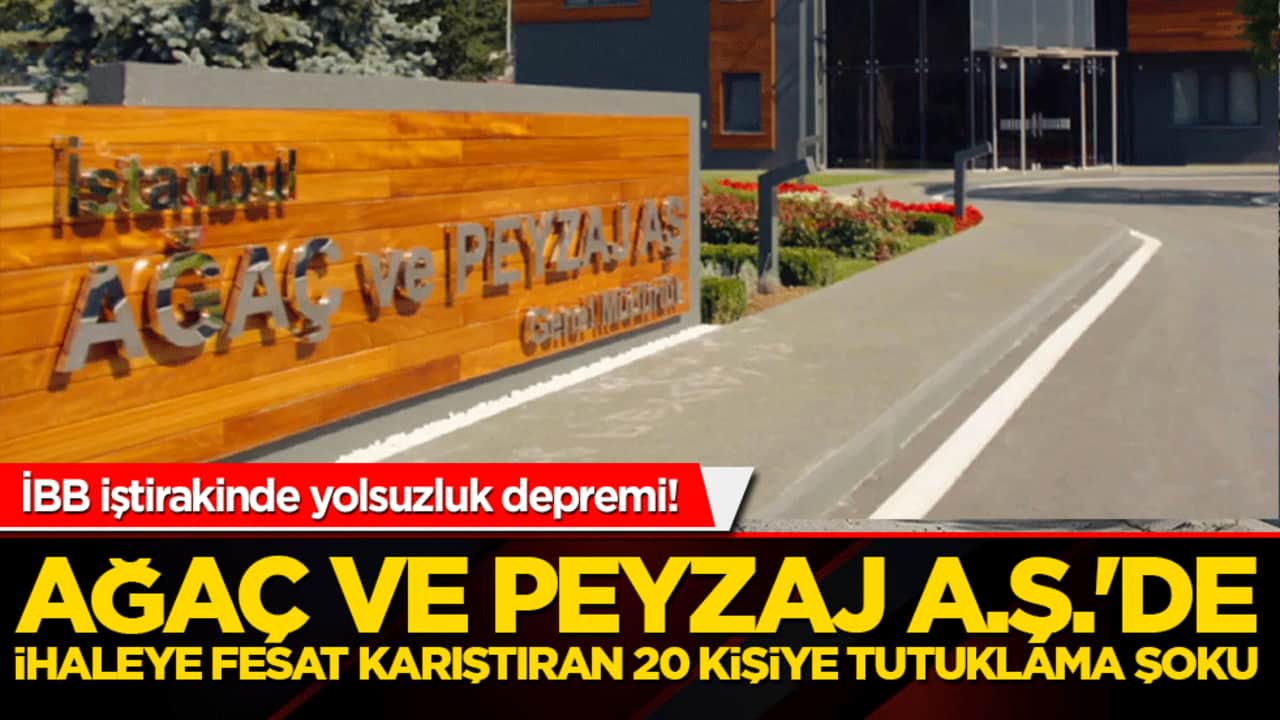 İBB iştirakinde yolsuzluk depremi! Ağaç ve Peyzaj A.Ş.'de ihaleye fesat karıştıran 20 kişiye tutuklama şoku!