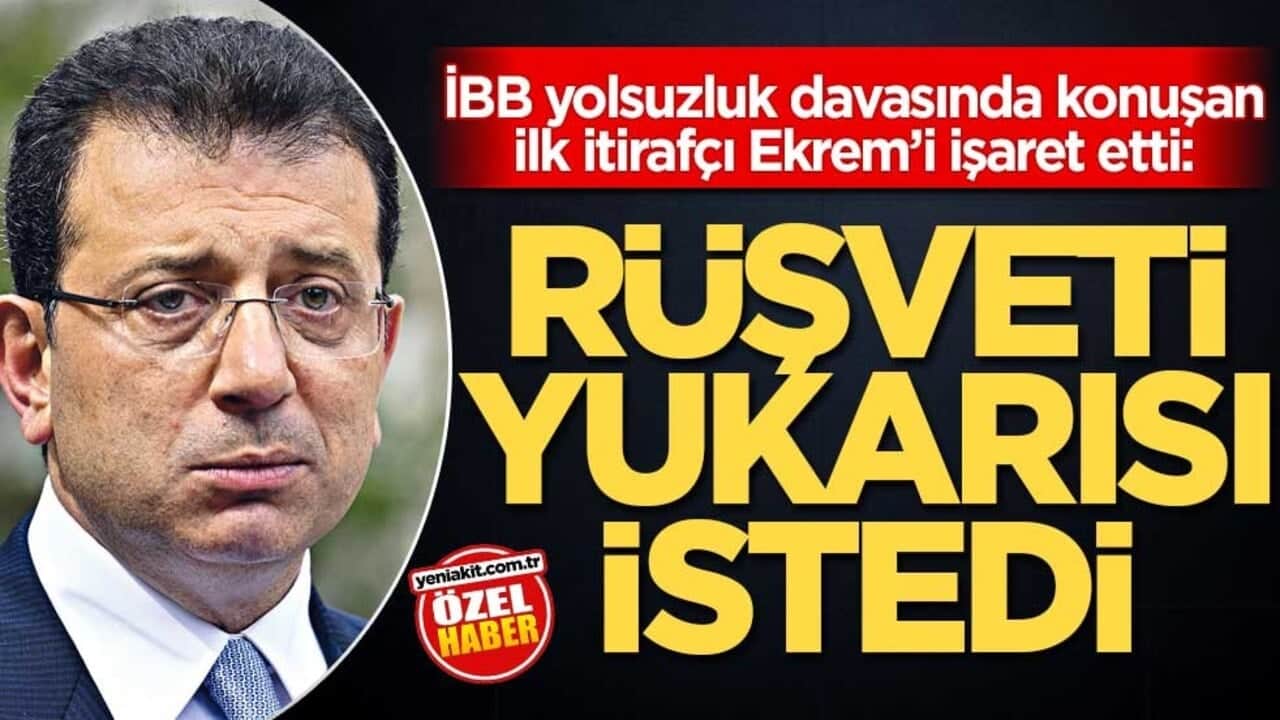 İBB yolsuzluk davasında konuşan ilk itirafçı Ekrem’i işaret etti: Rüşveti yukarısı istedi