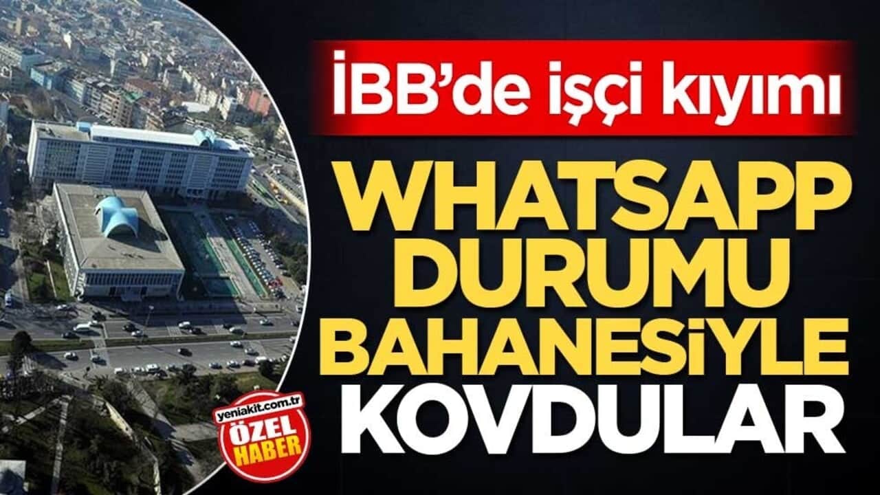 İBB’de işçi kıyımı! Whatsapp durumu bahanesiyle kovdular