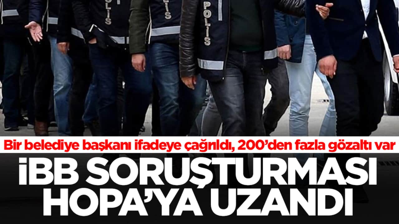 İBB'de sıcak saatler! 200'den fazla gözaltı var