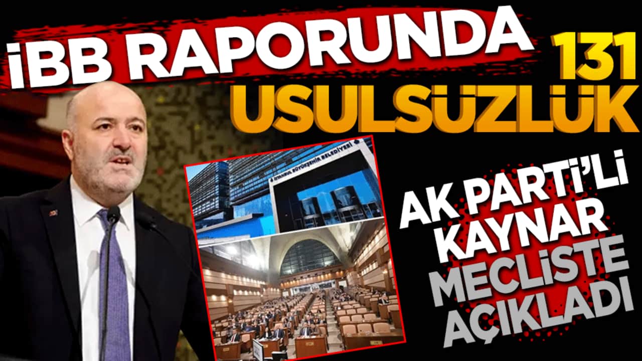 İBB'nin raporunda 131 usulsüzlük! AK Parti'li Kaynar meclis gündeminde açıkladı