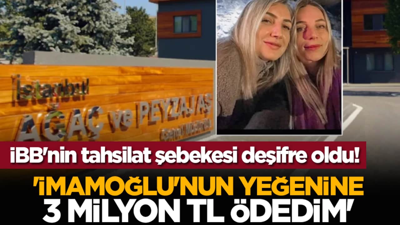 İBB'nin tahsilat şebekesi deşifre oldu! 'İmamoğlu'nun yeğenine 3 milyon TL ödedim'