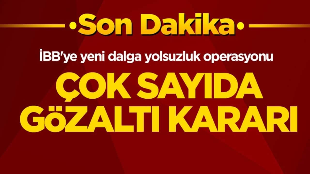 İBB'ye yeni operasyon! Çok sayıda gözaltı kararı var