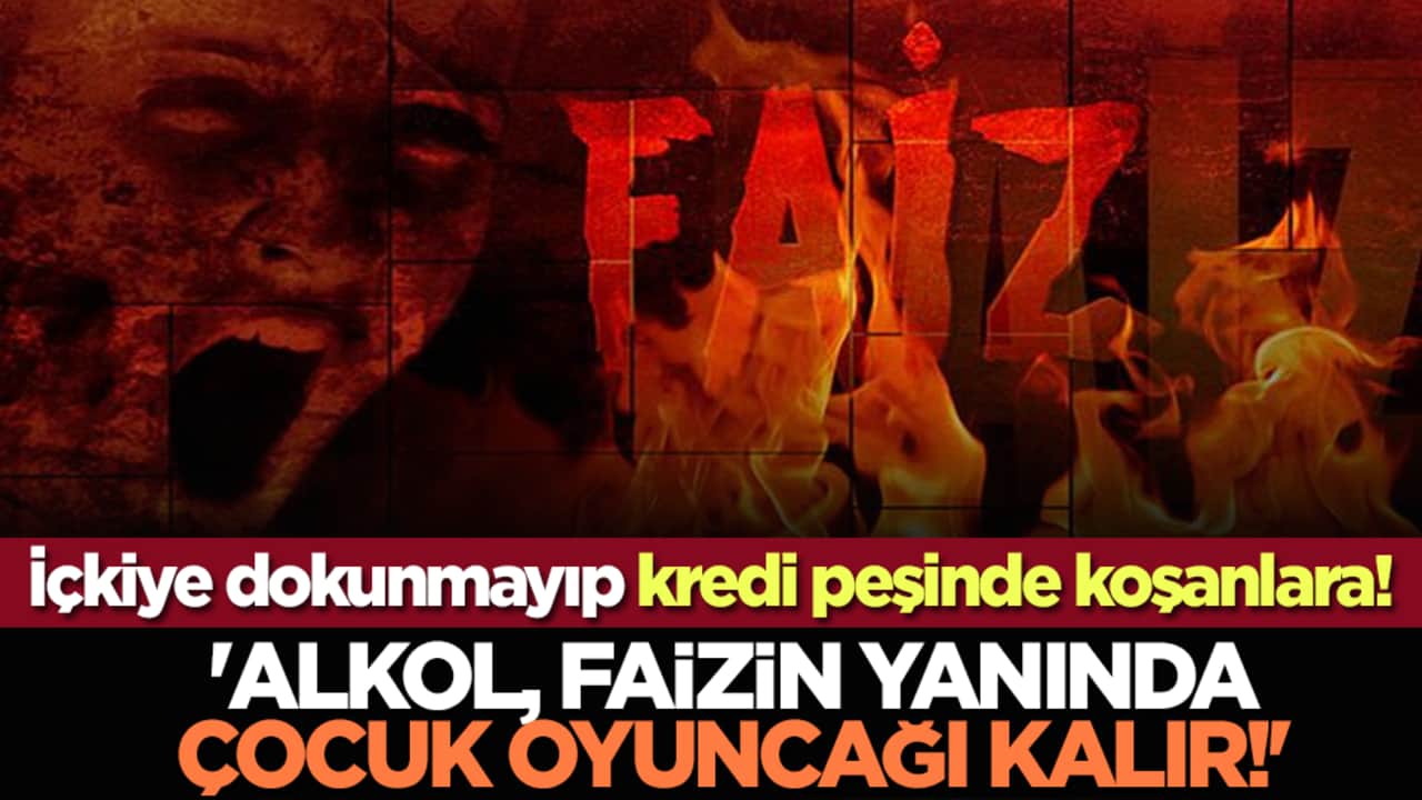 İçkiye dokunmayıp kredi peşinde koşanlara! 'Alkol, Faizin Yanında Çocuk Oyuncağı Kalır!'