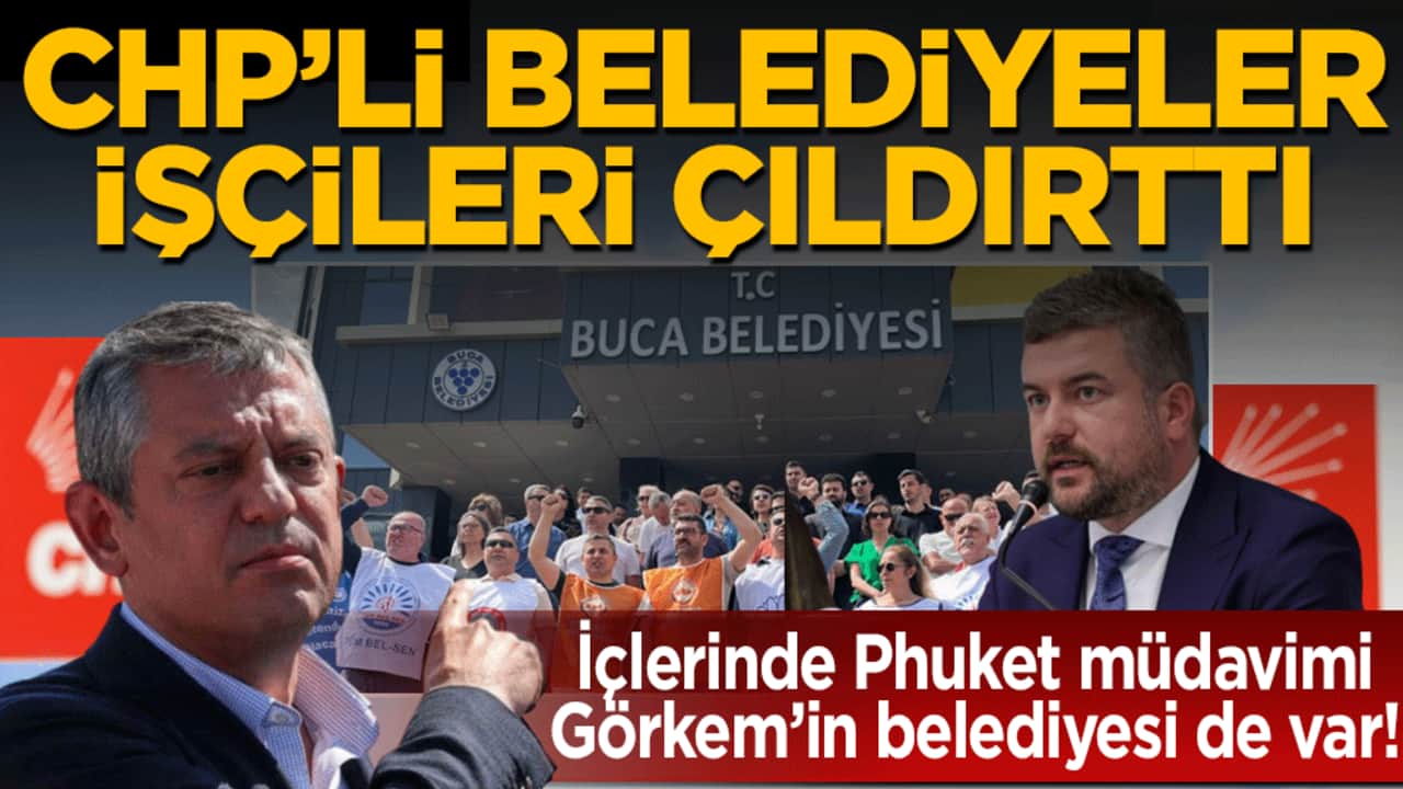 İçlerinde Phuket müdavimi Görkem’in belediyesi de var! CHP’li belediyeler işçileri çıldırttı