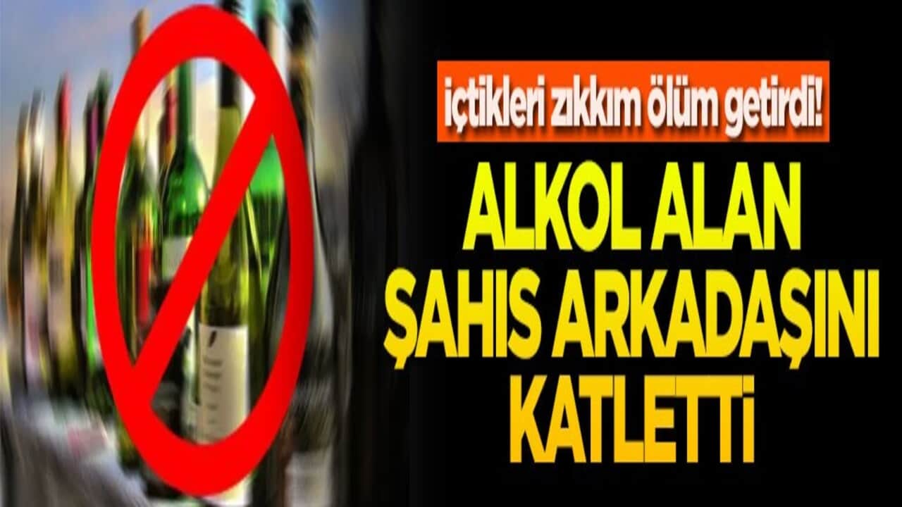 İçtikleri zıkkım ölüm getirdi! Alkol alan şahıs arkadaşını katletti