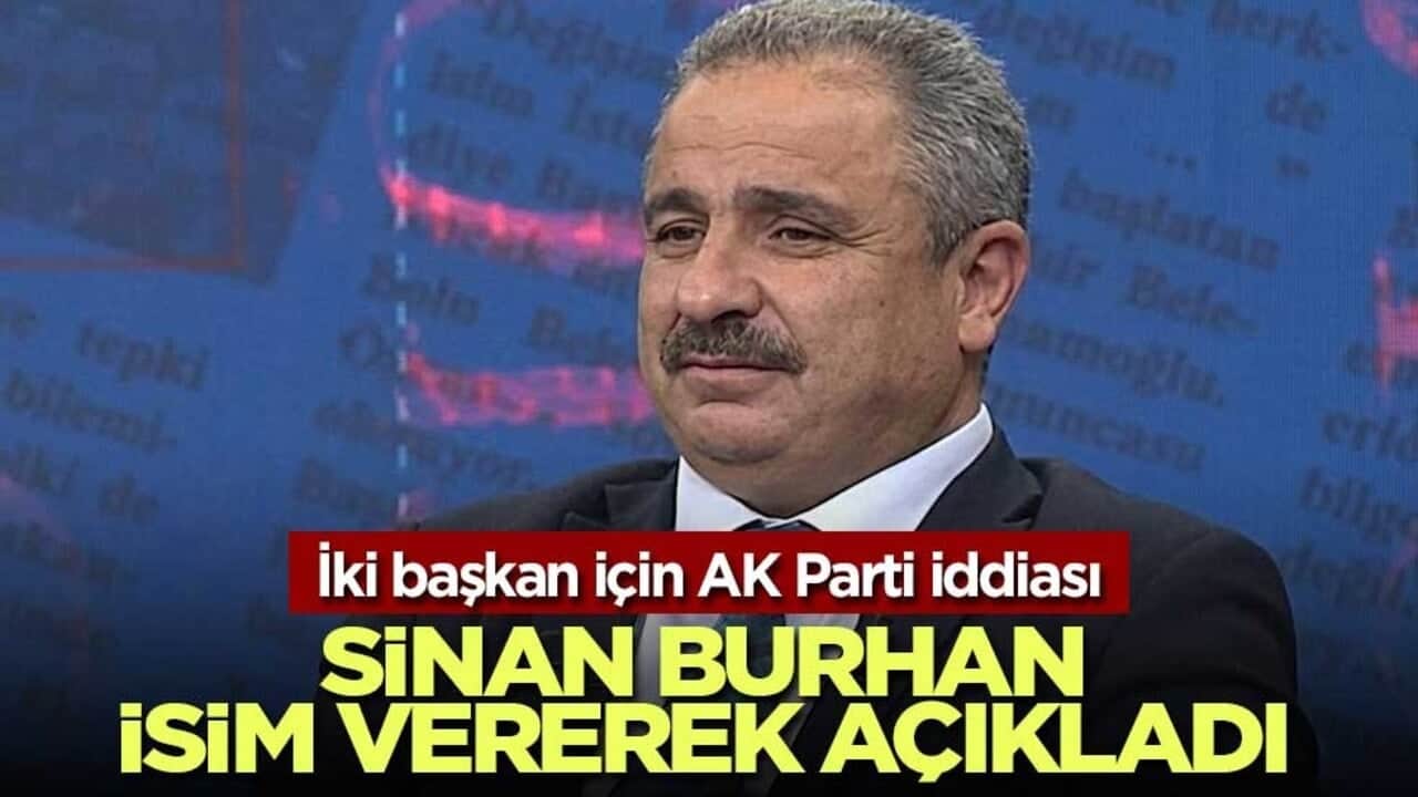 İki başkan için AK Parti iddiası: Sinan Burhan isim vererek açıkladı