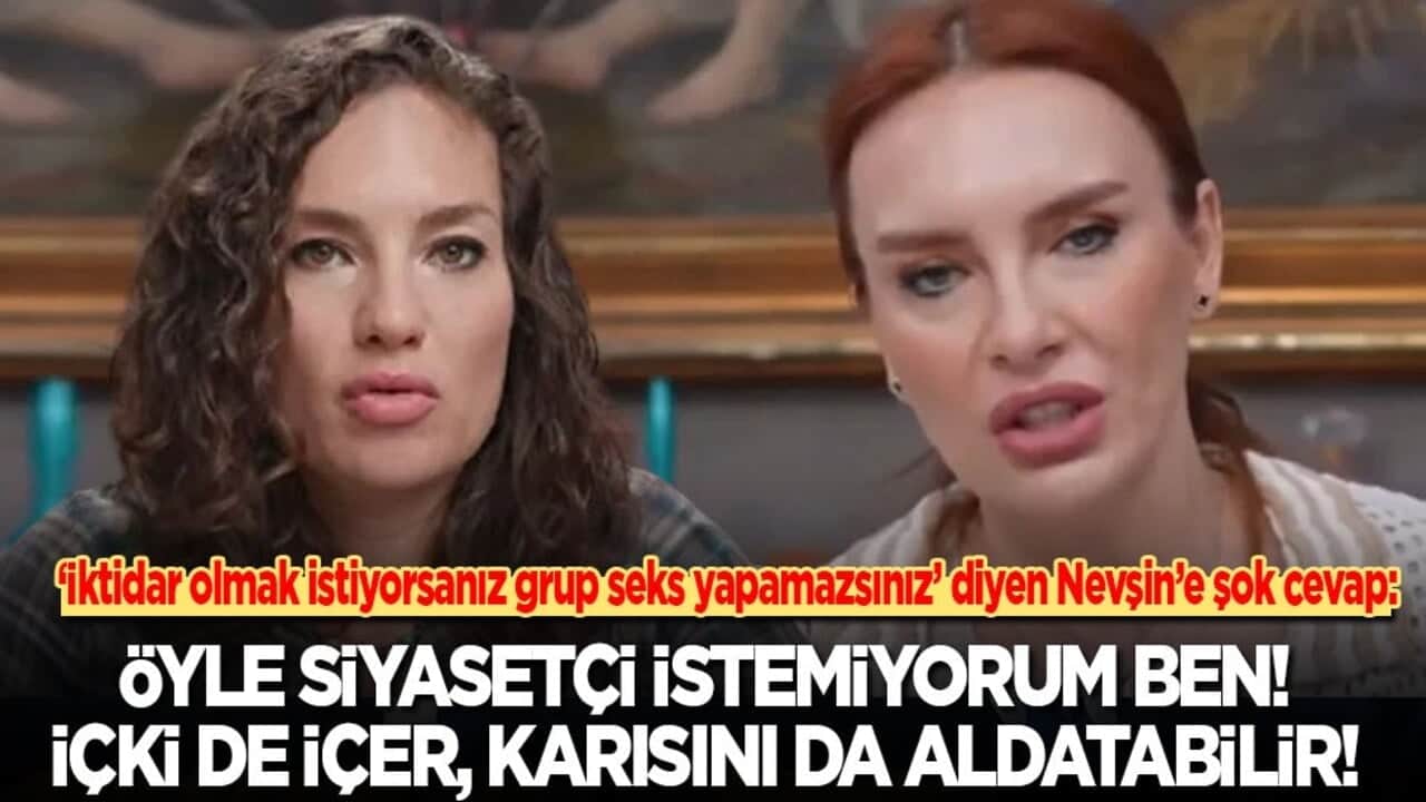 "İktidar olmak istiyorsanız grup seks yapamazsınız" diyen Nevşin’e şok cevap: Öyle siyasetçi istemiyorum ben! İçki de içer, karısını da aldatabilir!