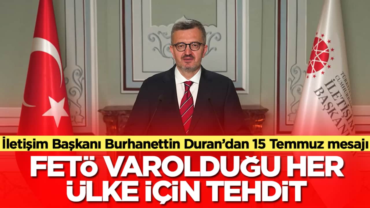 İletişim Başkanı Burhanettin Duran'dan 15 Temmuz mesajı: FETÖ varolduğu her ülke için tehdit