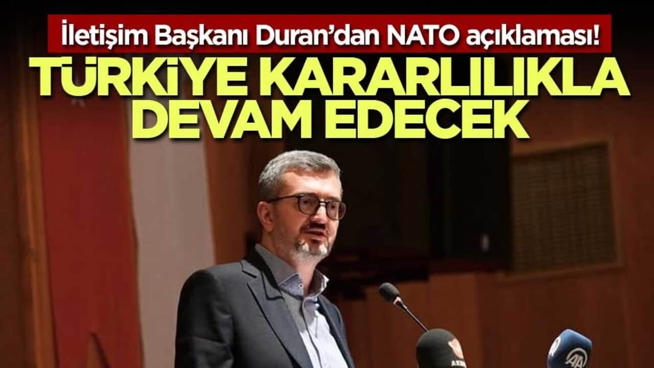 İletişim Başkanı Duran’dan NATO açıklaması! Türkiye kararlılıkla devam edecek