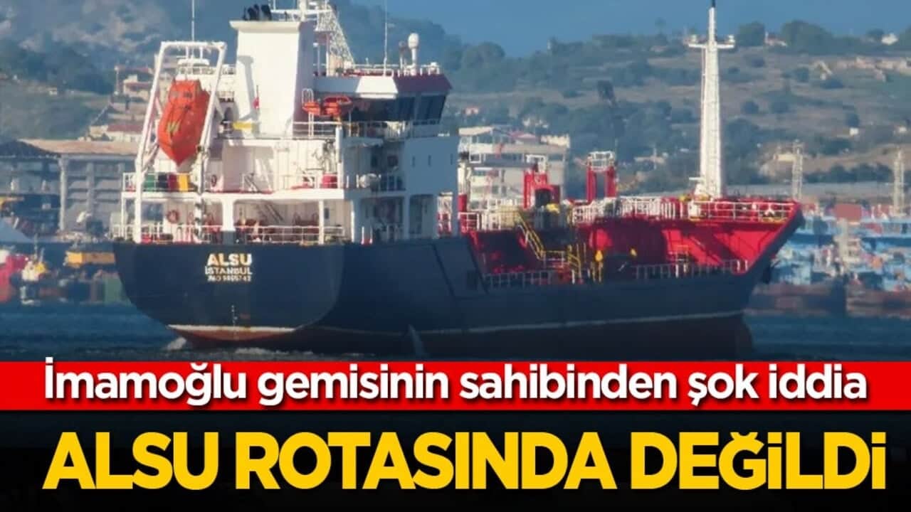 İmamoğlu gemisinin sahibinden şok iddia: ALSU adlı gemi rotasında değildi!