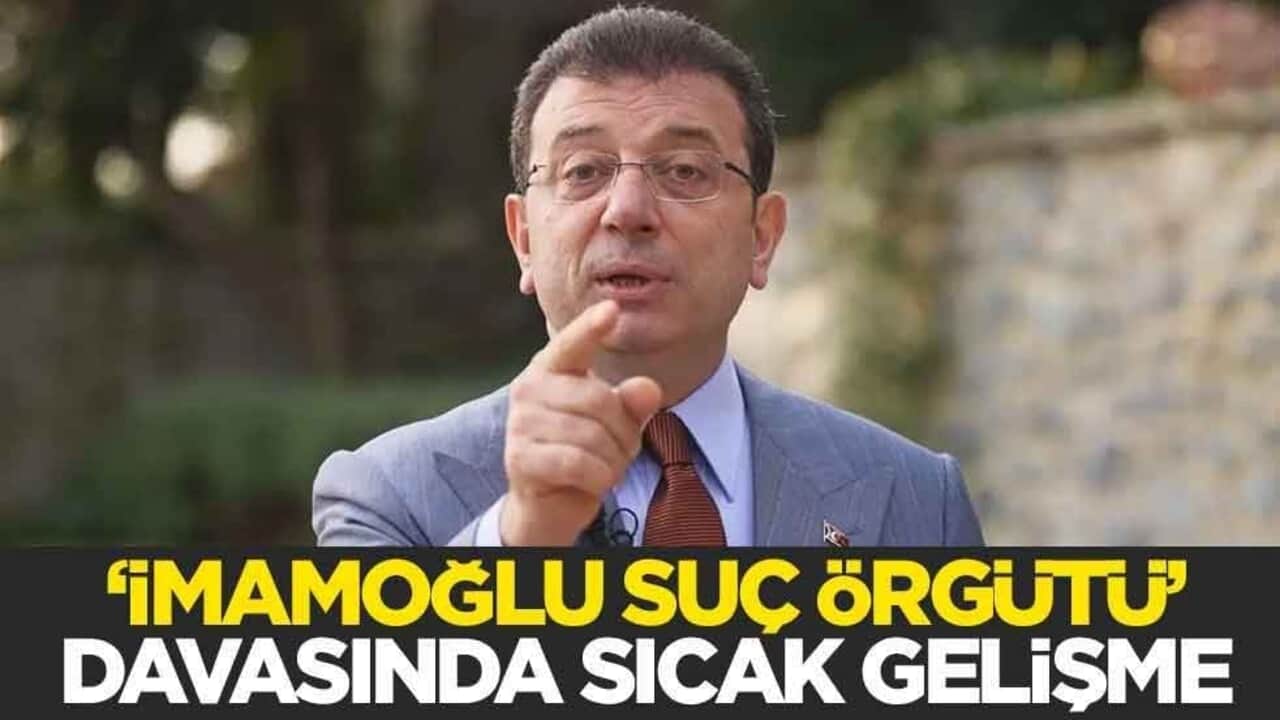"İmamoğlu suç örgütü" davasında flaş gelişme