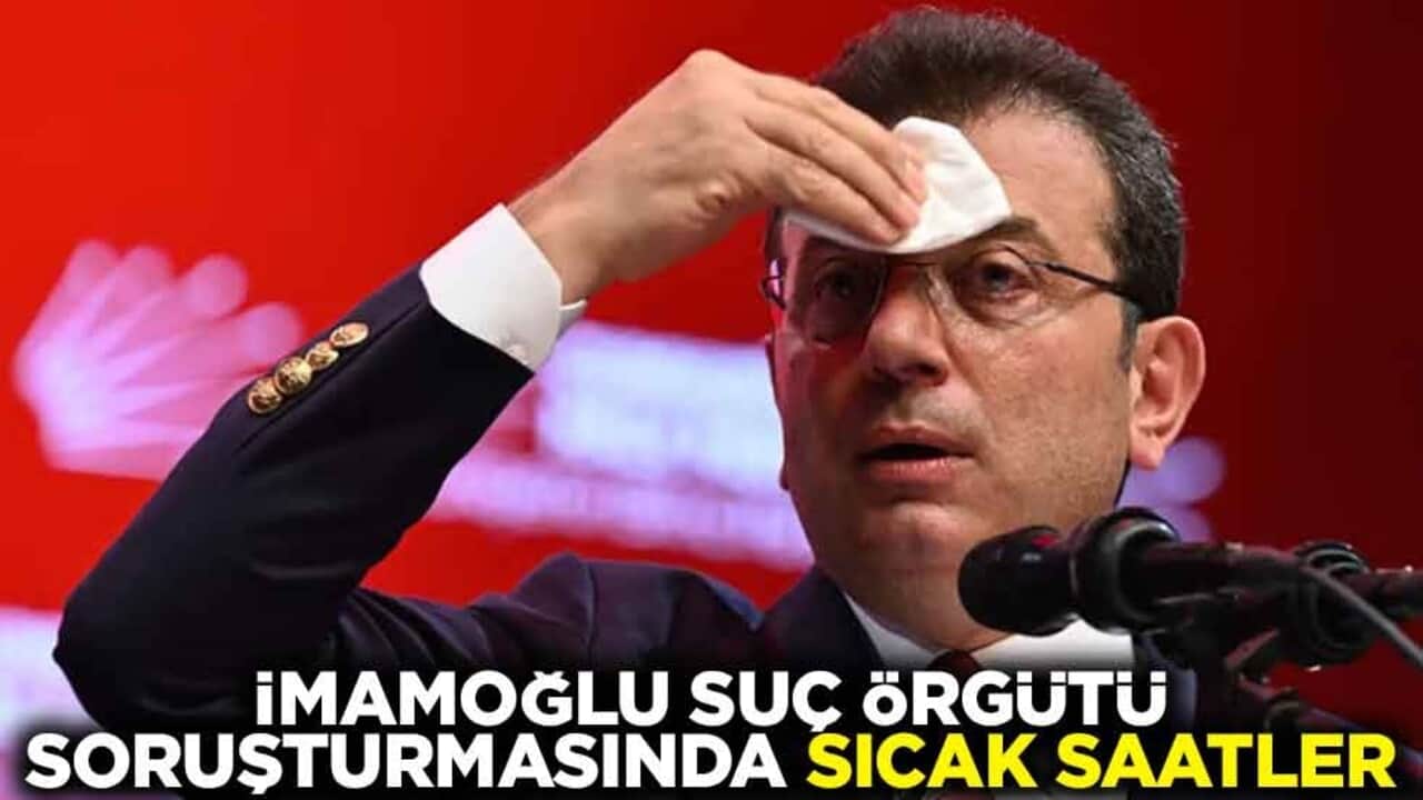 İmamoğlu suç örgütü soruşturmasında sıcak saatler