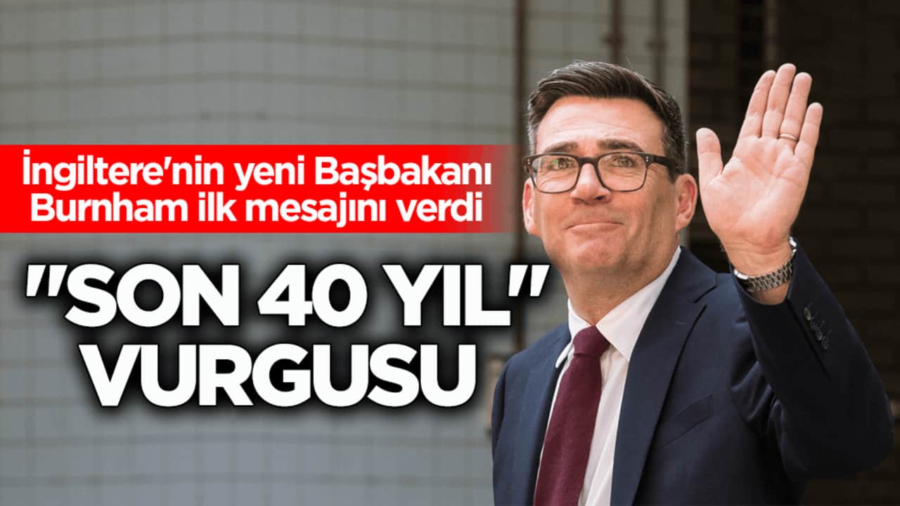 İngiltere'nin yeni Başbakanı Burnham ilk mesajını verdi! "Son 40 yıl" vurgusu