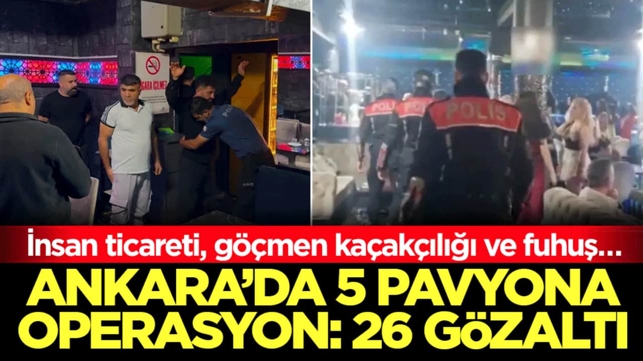 İnsan ticareti, göçmen kaçakçılığı ve fuhuş… Ankara’da 5 pavyona operasyon: 26 gözaltı