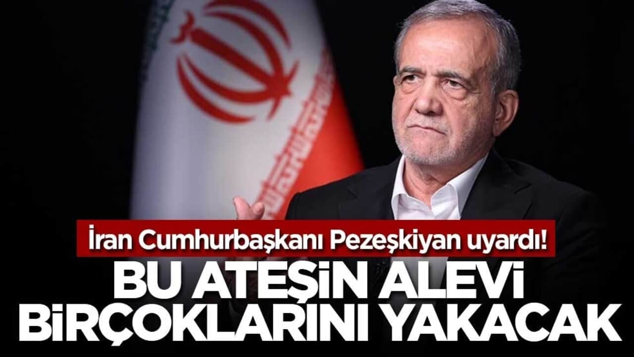 İran Cumhurbaşkanı Pezeşkiyan uyardı! Bu ateşin alevi birçoklarını yakacak