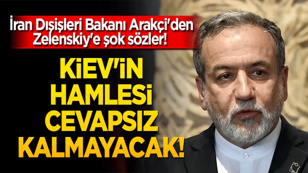 İran Dışişleri Bakanı Arakçi'den Zelenskiy'e şok sözler! Kiev'in hamlesi cevapsız kalmayacak!