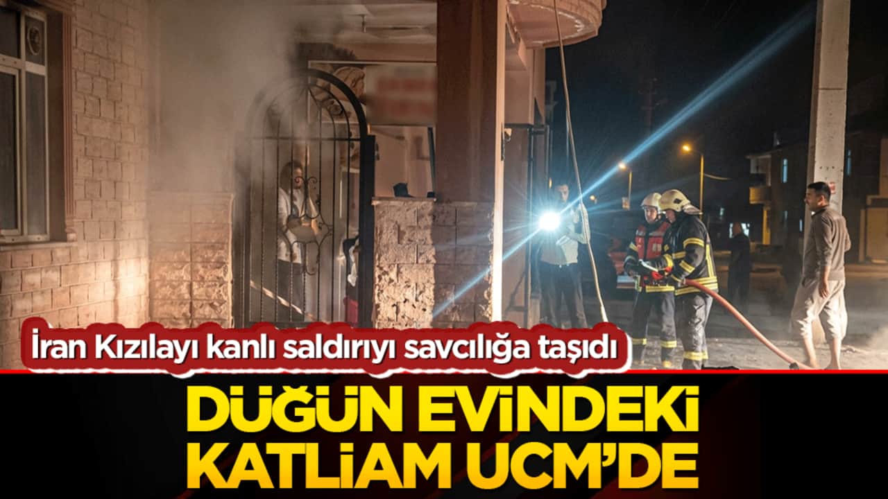 İran Kızılayı kanlı saldırıyı savcılığa taşıdı Düğün evindeki katliam UCM’de