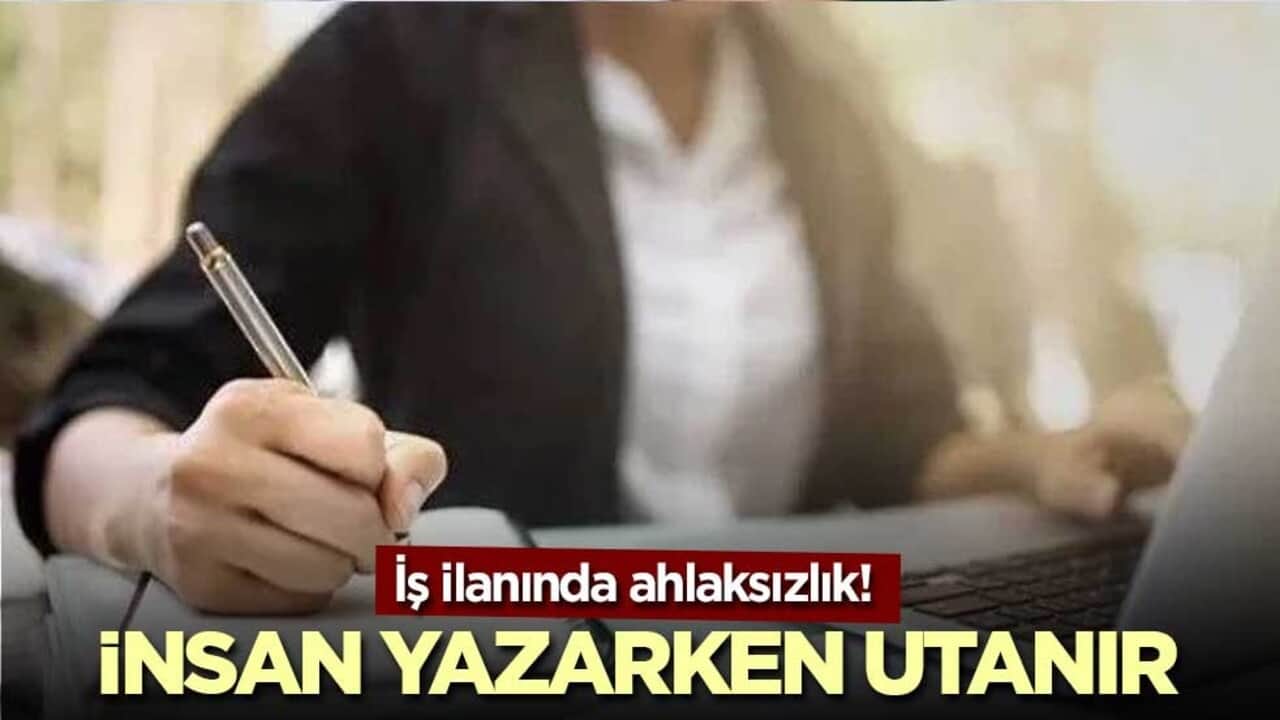 İş ilanında ahlaksızlık! İnsan yazarken utanır