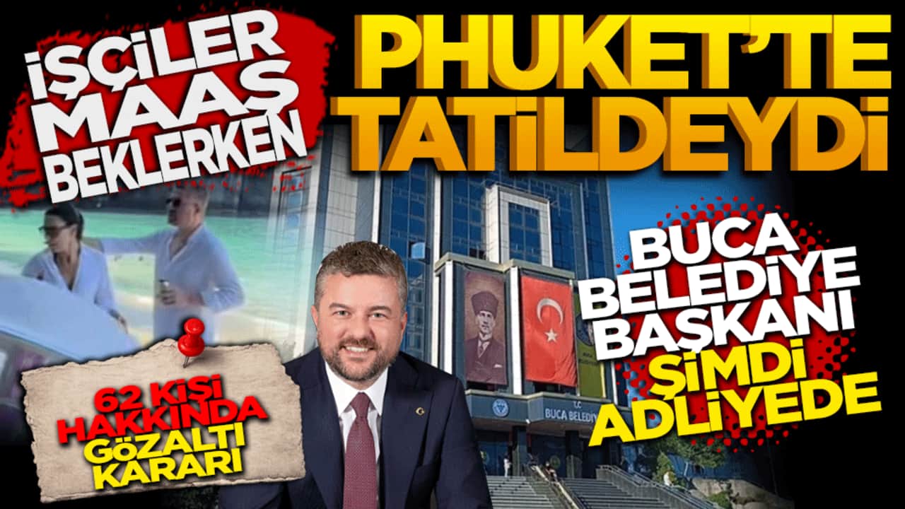 İşçiler maaş beklerken Phuket'teydi! Buca Belediye Başkanı şimdi adliyede
