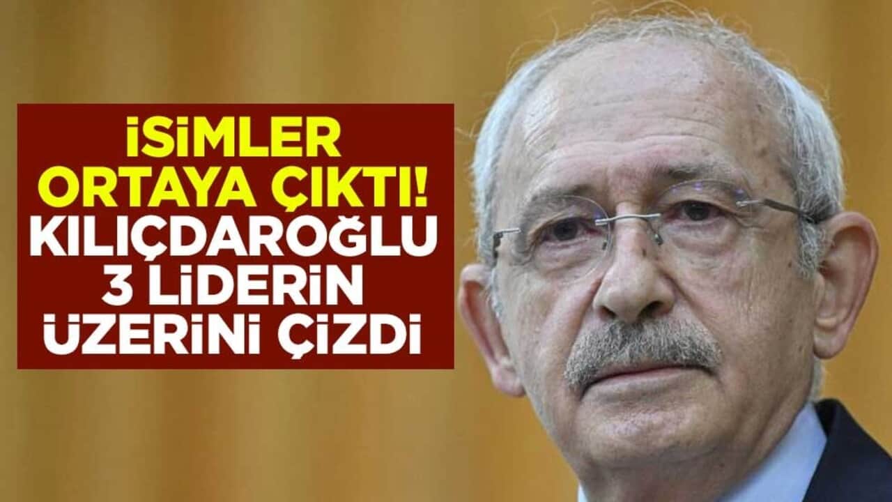 İsimler ortaya çıktı! Kılıçdaroğlu 3 liderin üzerini çizdi
