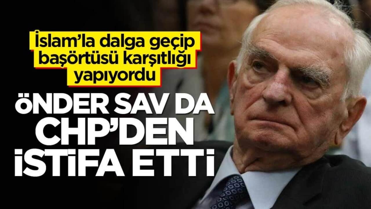 İslam'la dalga geçip başörtüsü karşıtlığı yapıyordu... Önder Sav CHP'den istifa edip Yeni Parti'ye katıldı!